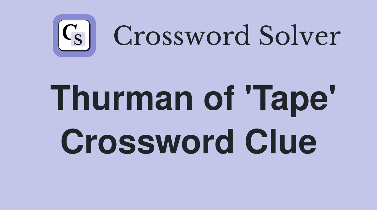 Thurman of 'Tape' Crossword Clue