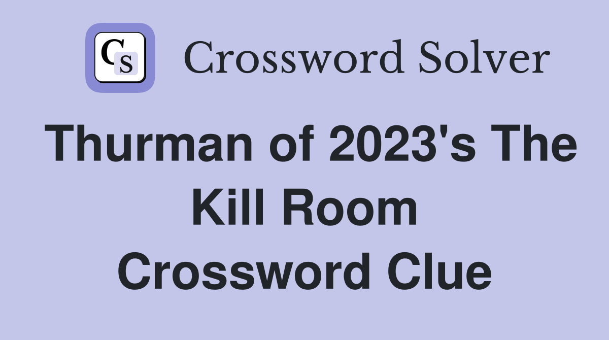 Thurman of 2023's The Kill Room Crossword Clue