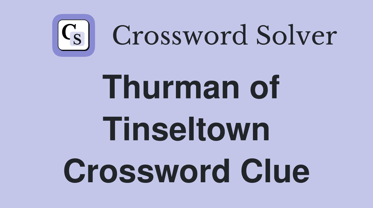 Thurman of Tinseltown Crossword Clue