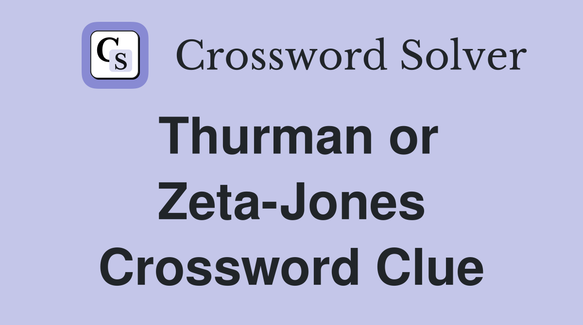 Thurman or Zeta-Jones Crossword Clue