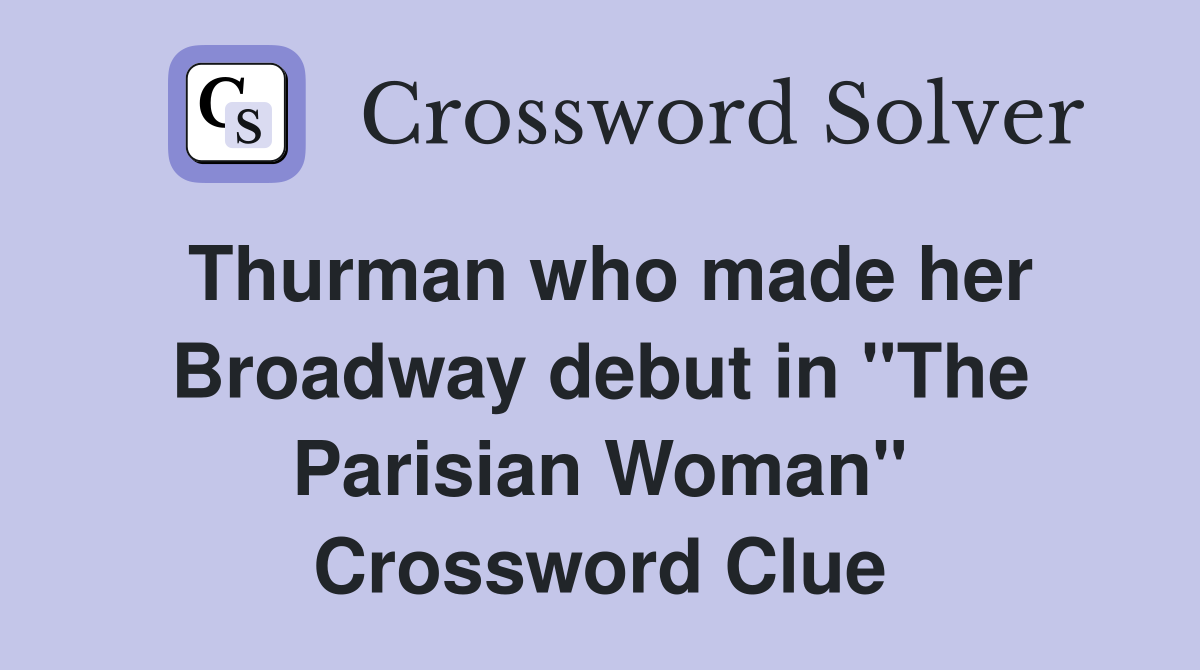 Thurman who made her Broadway debut in "The Parisian Woman" Crossword Clue