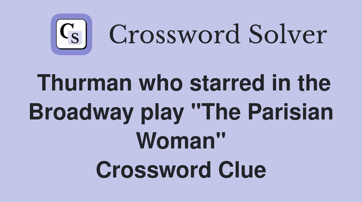 Thurman who starred in the Broadway play "The Parisian Woman" Crossword Clue