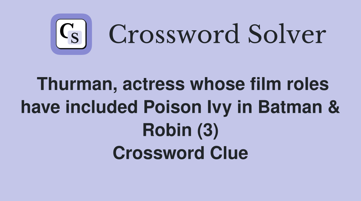 Thurman, actress whose film roles have included Poison Ivy in Batman & Robin (3) Crossword Clue