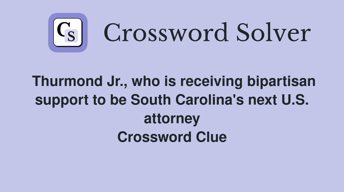 Thurmond Jr., who is receiving bipartisan support to be South Carolina's next U.S. attorney Crossword Clue