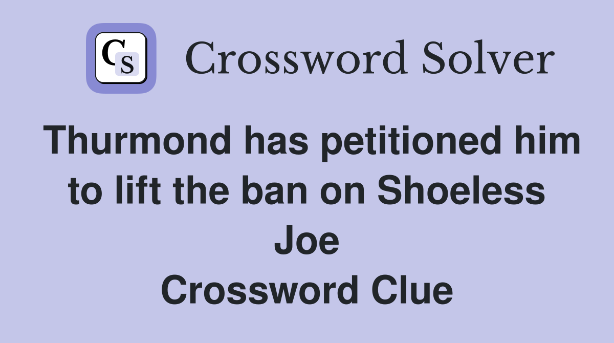 Thurmond has petitioned him to lift the ban on Shoeless Joe Crossword Clue