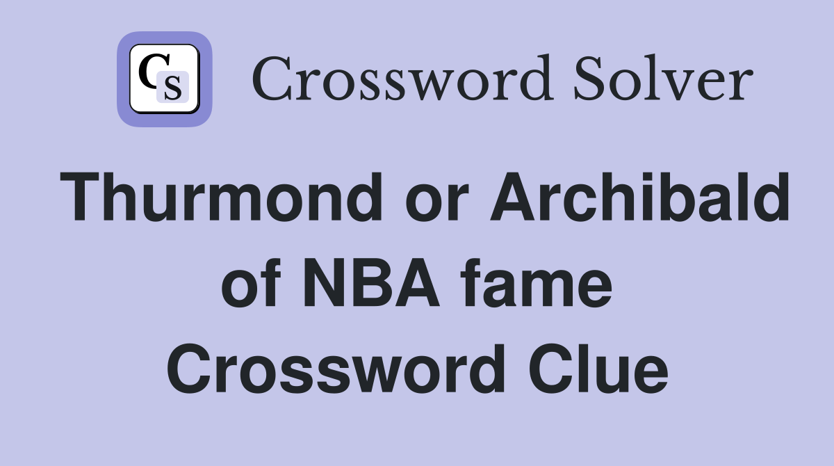 Thurmond or Archibald of NBA fame Crossword Clue