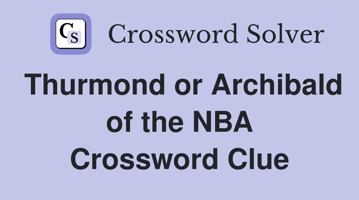 Thurmond or Archibald of the NBA Crossword Clue
