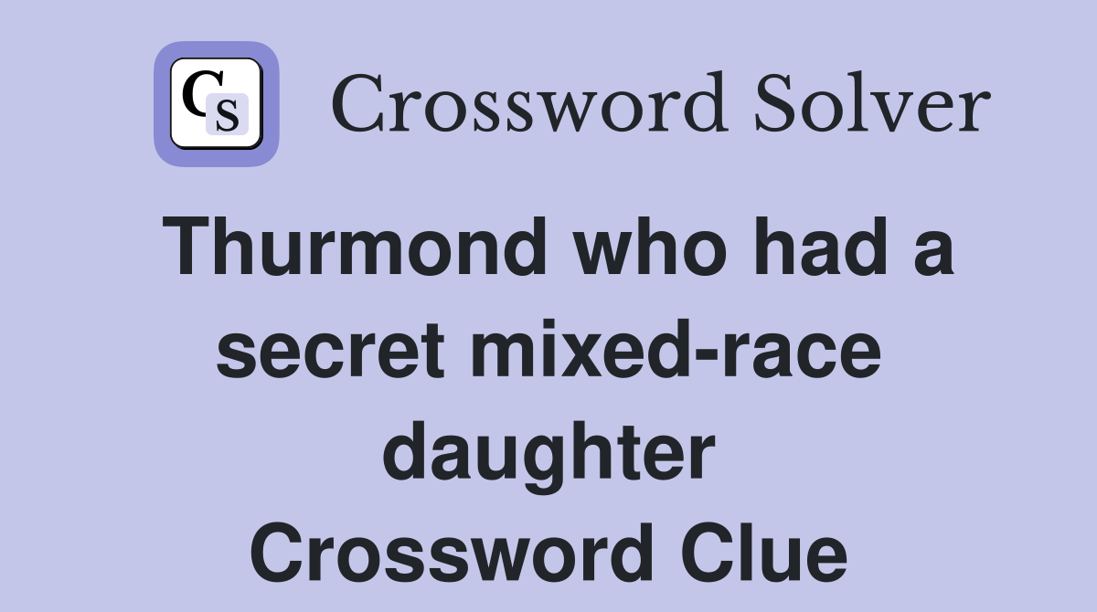 Thurmond who had a secret mixed-race daughter Crossword Clue