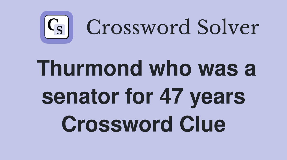 Thurmond who was a senator for 47 years Crossword Clue