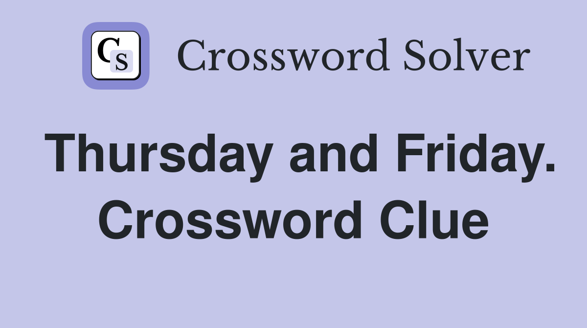 Thursday and Friday. Crossword Clue