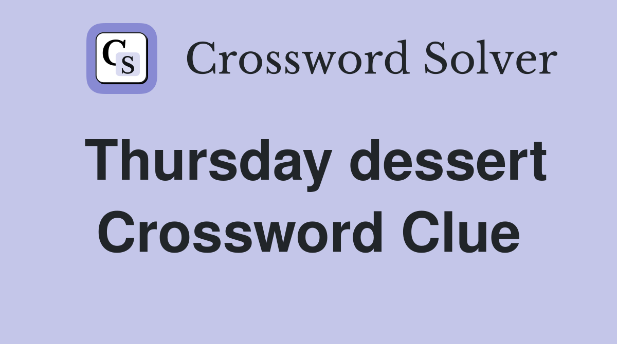 Thursday dessert Crossword Clue