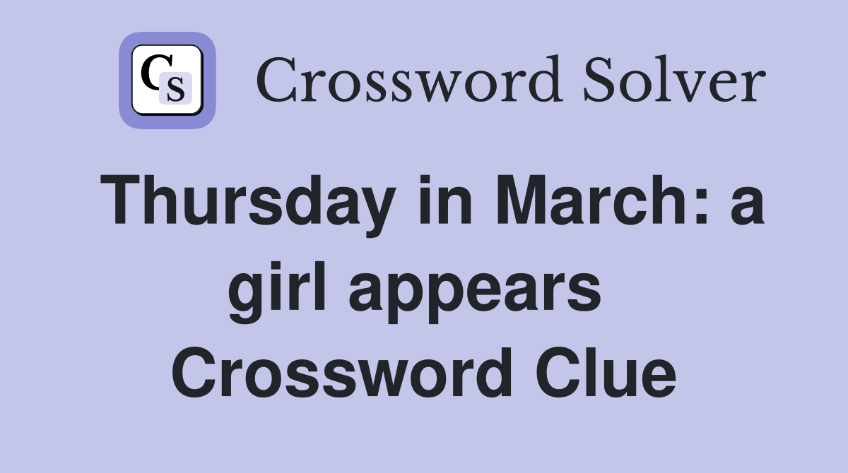 Thursday in March: a girl appears  Crossword Clue