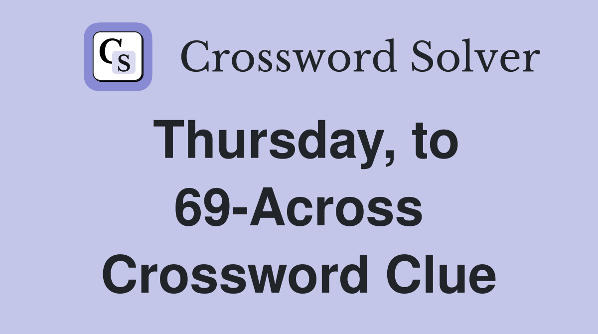 Thursday, to 69-Across Crossword Clue