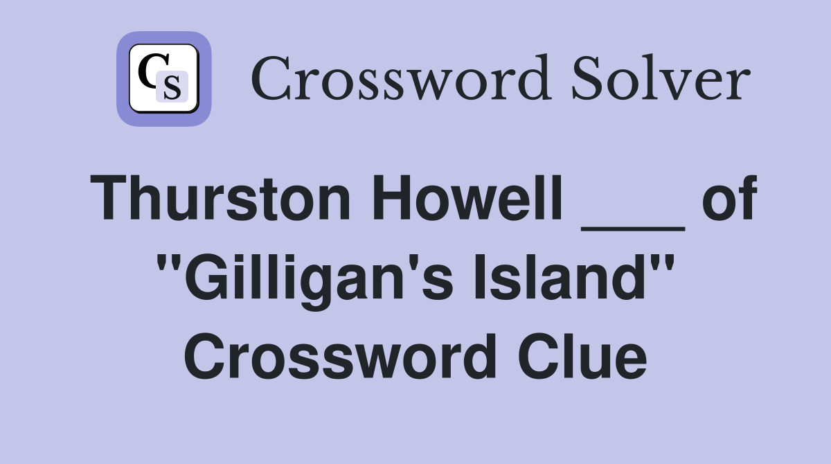 Thurston Howell ___ of "Gilligan's Island" Crossword Clue