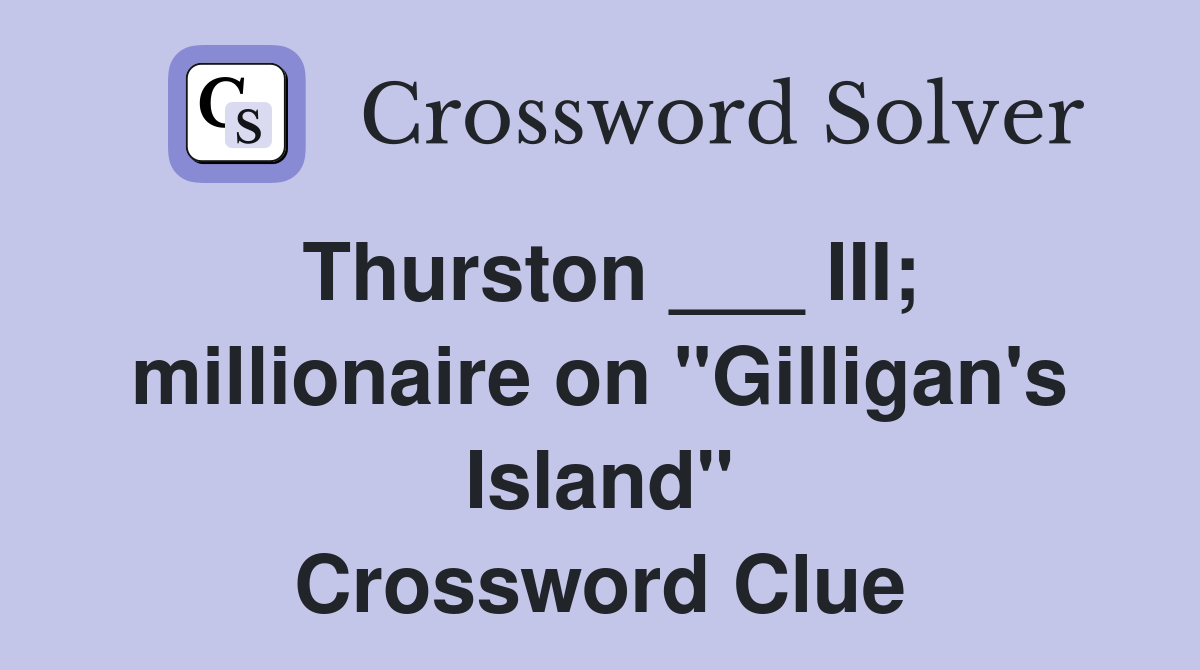 Thurston ___ III; millionaire on "Gilligan's Island" Crossword Clue