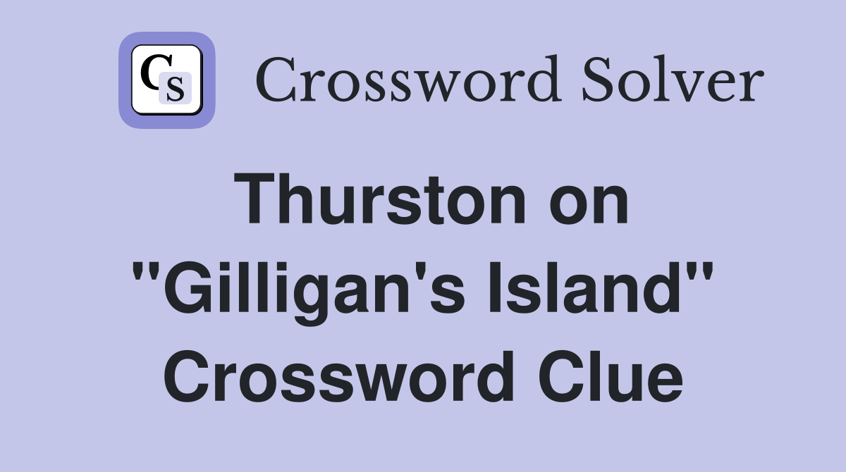 Thurston on "Gilligan's Island" Crossword Clue