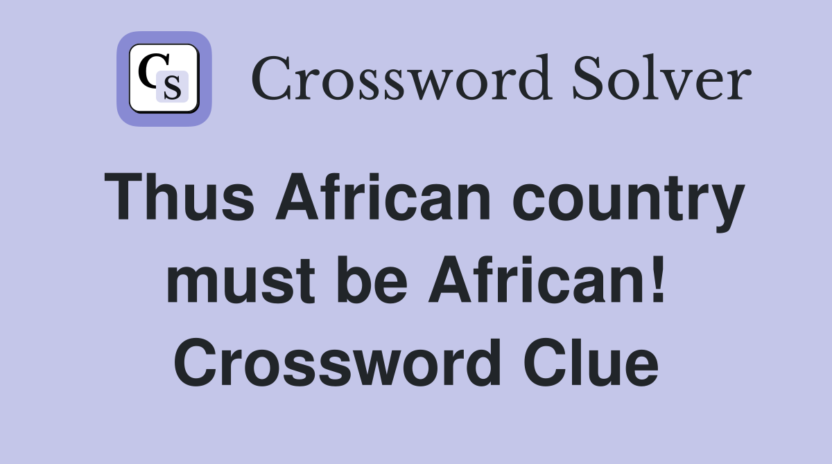 Thus African country must be African! Crossword Clue
