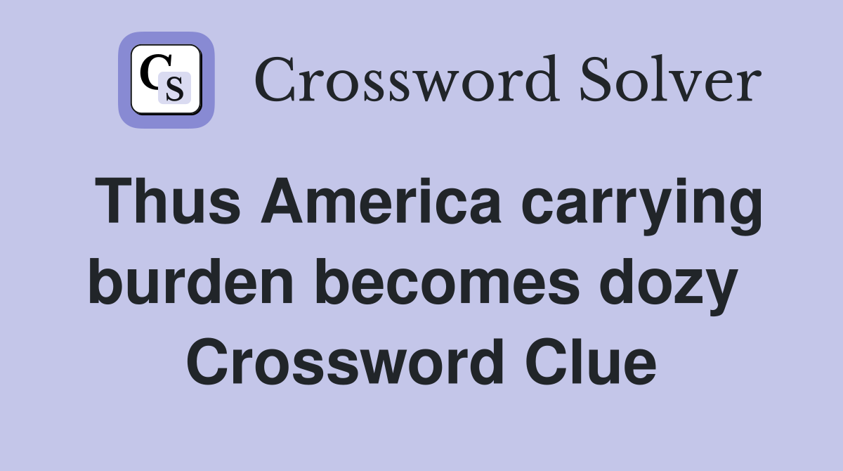 Thus America carrying burden becomes dozy  Crossword Clue