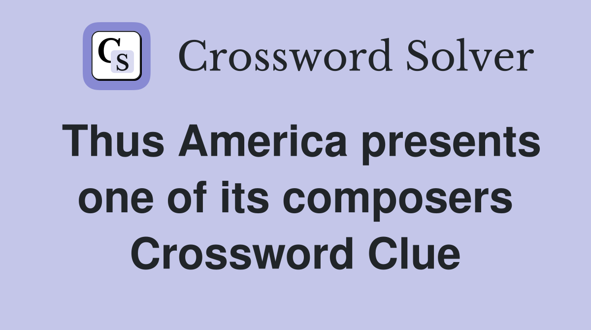 Thus America presents one of its composers Crossword Clue