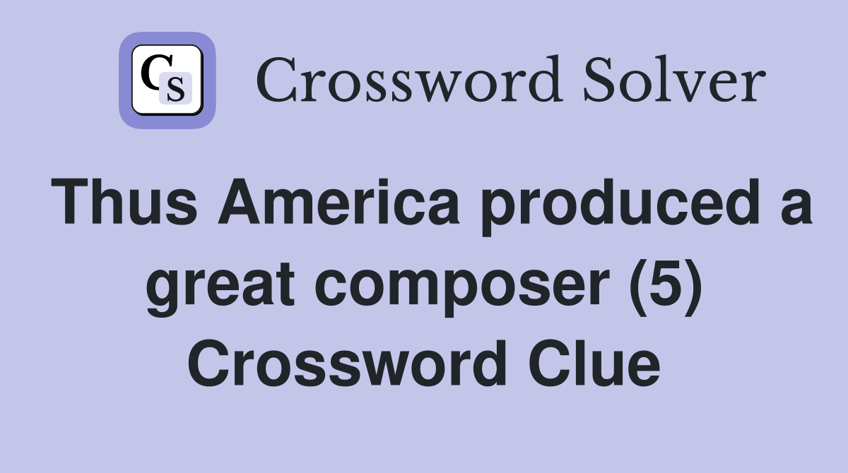 Thus America produced a great composer (5) Crossword Clue