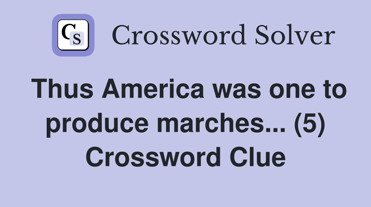 Thus America was one to produce marches... (5) Crossword Clue