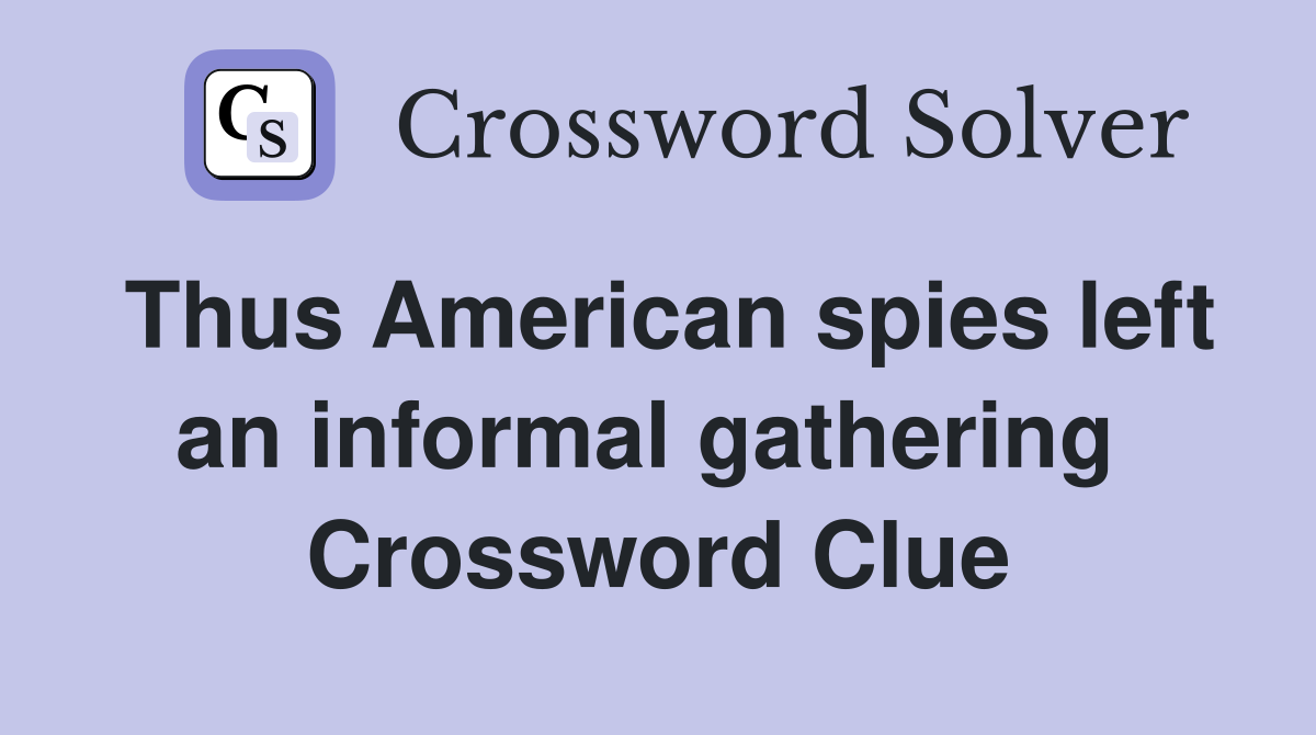 Thus American spies left an informal gathering  Crossword Clue