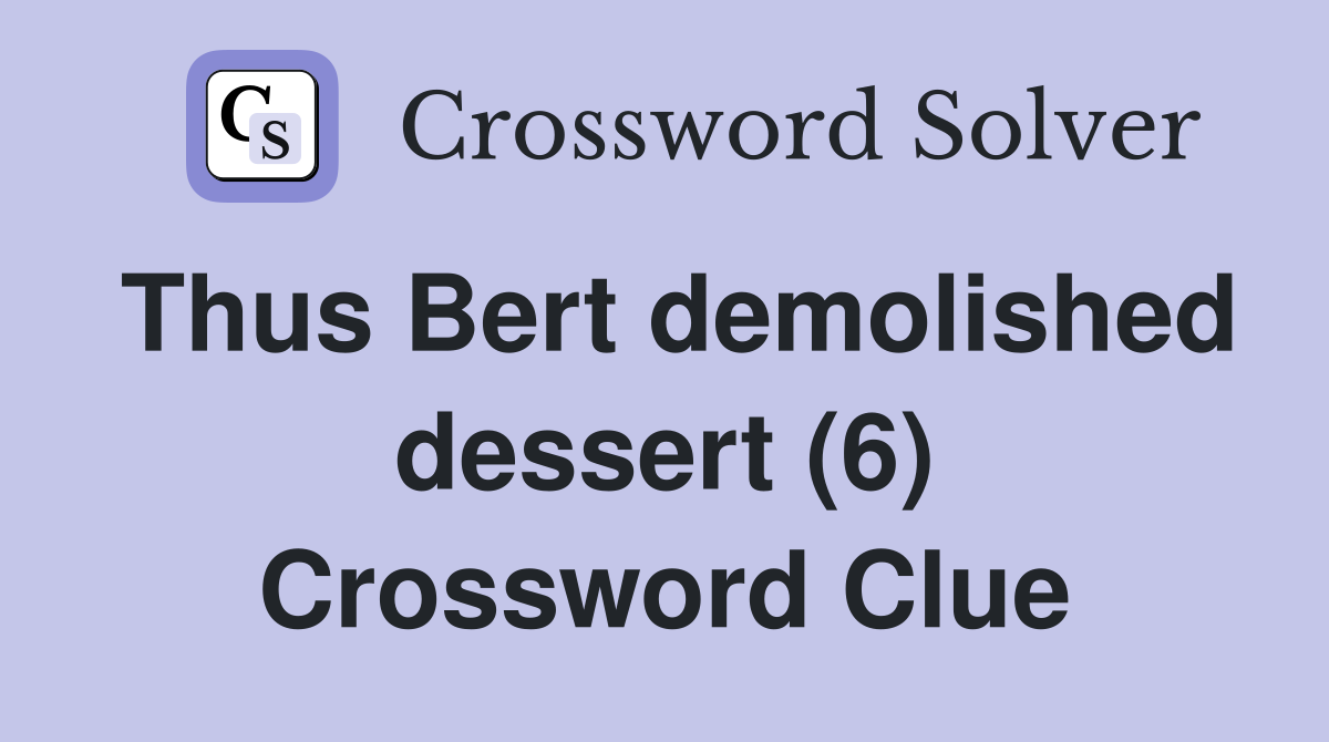 Thus Bert demolished dessert (6) Crossword Clue