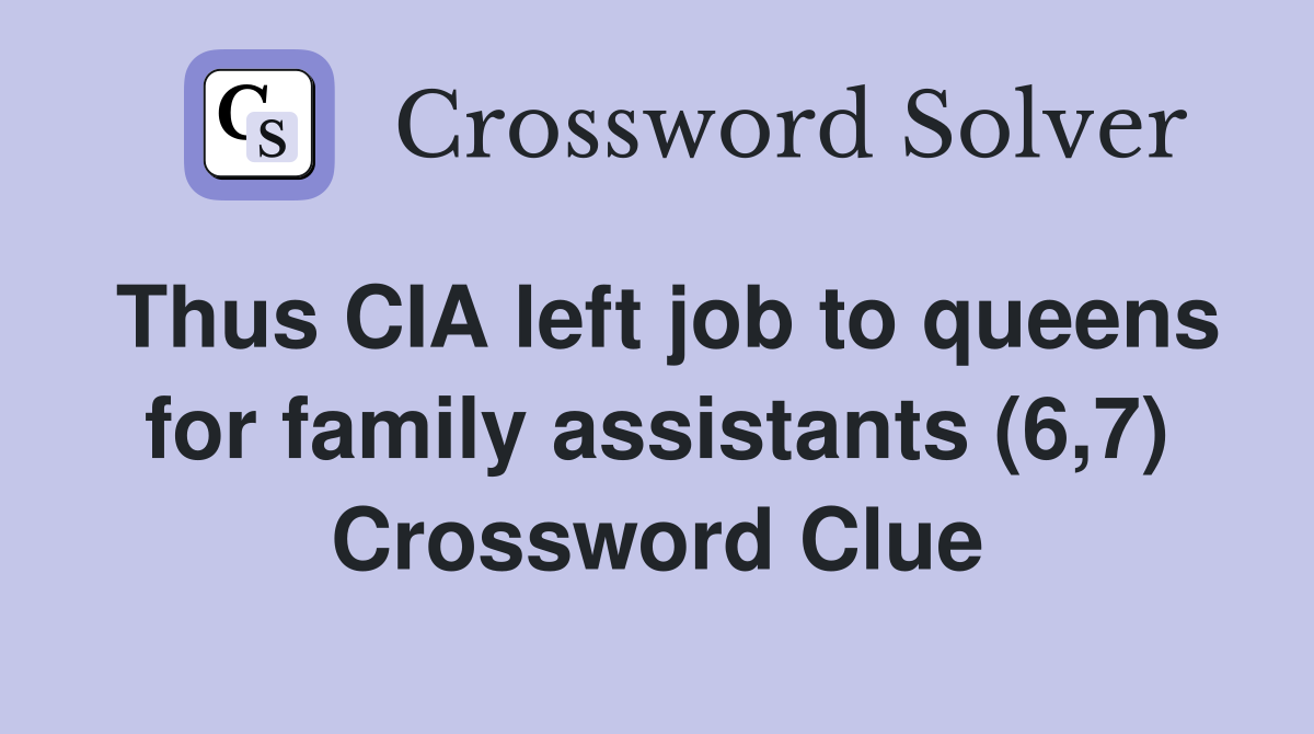 Thus CIA left job to queens for family assistants (6,7) Crossword Clue