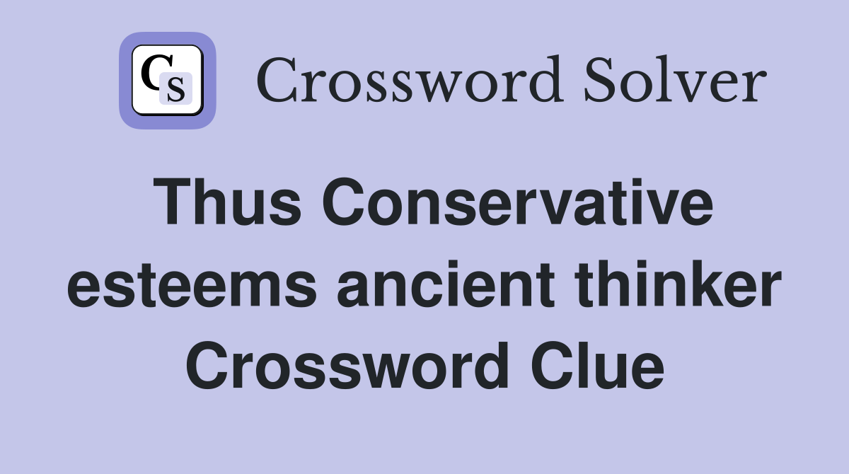 Thus Conservative esteems ancient thinker Crossword Clue