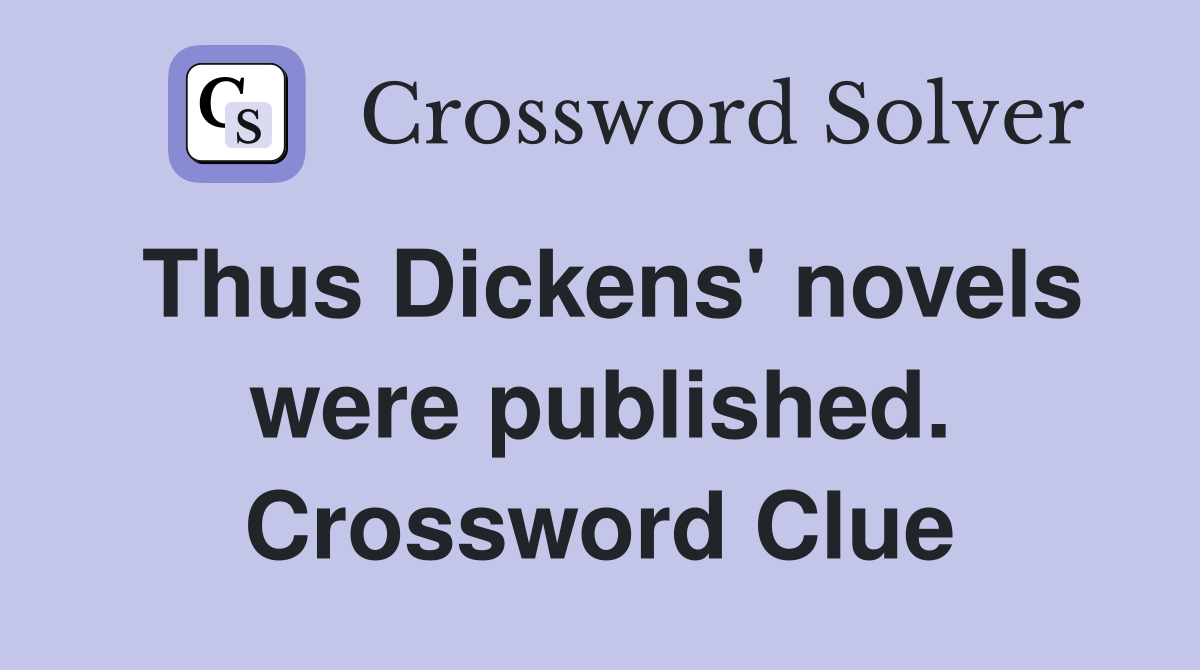 Thus Dickens' novels were published. Crossword Clue