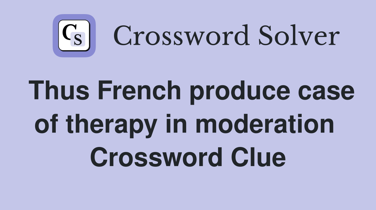 Thus French produce case of therapy in moderation  Crossword Clue