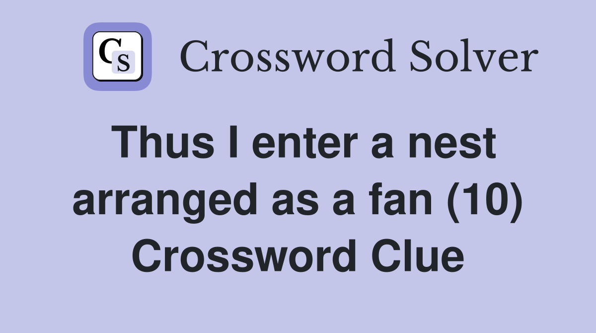 Thus I enter a nest arranged as a fan (10) Crossword Clue