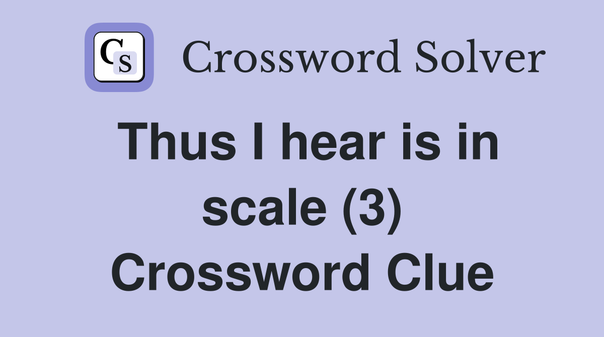 Thus I hear is in scale (3) Crossword Clue
