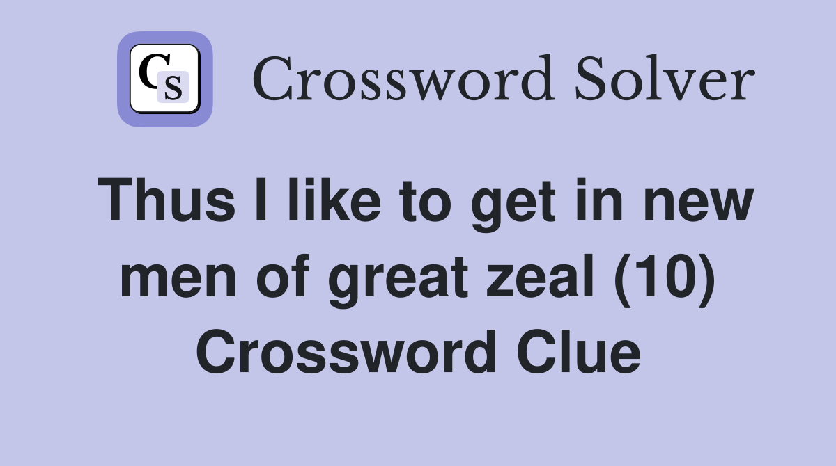 Thus I like to get in new men of great zeal (10) Crossword Clue