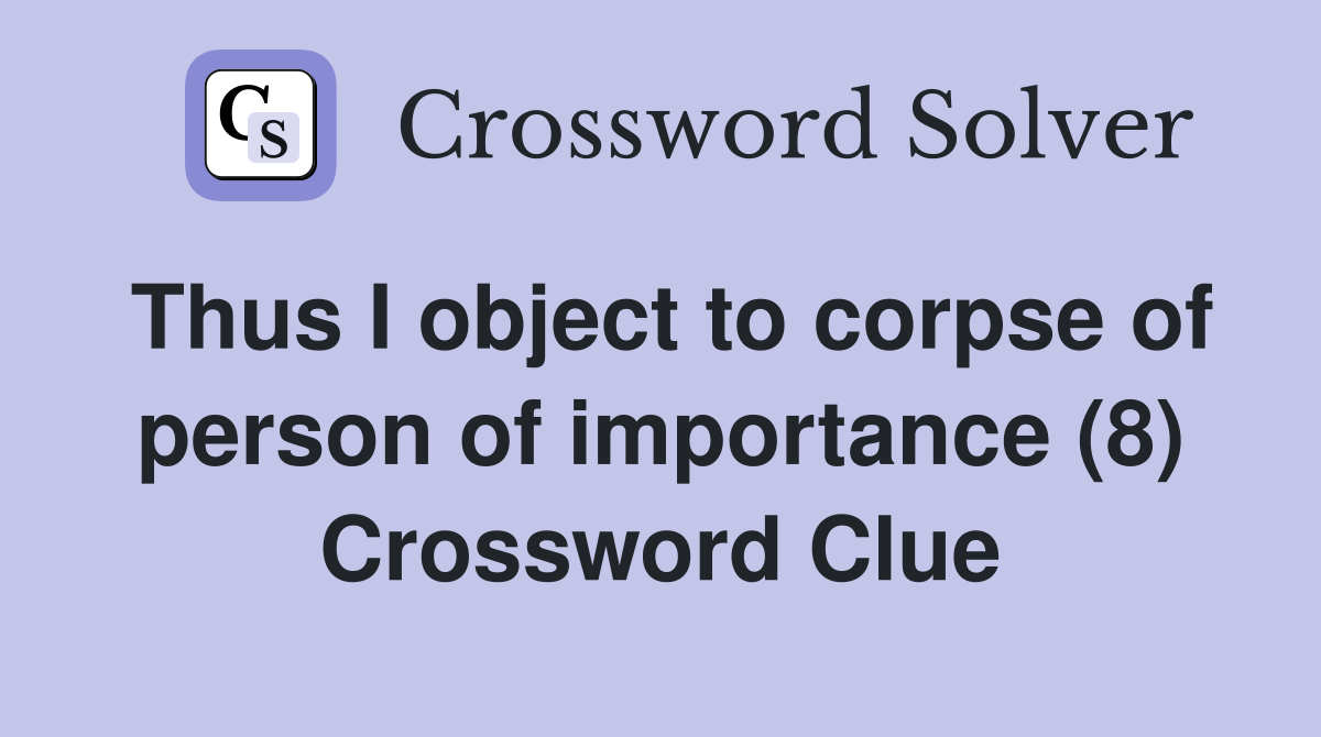 Thus I object to corpse of person of importance (8) Crossword Clue