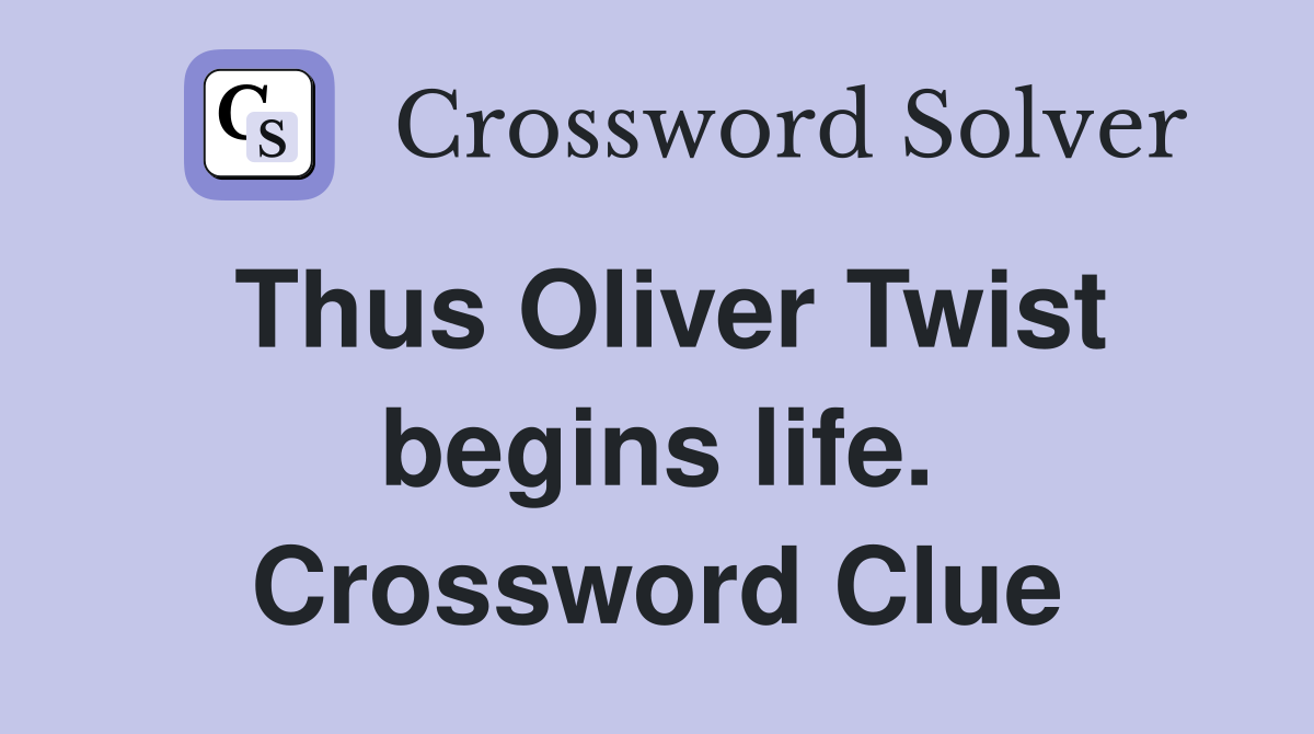 Thus Oliver Twist begins life. Crossword Clue