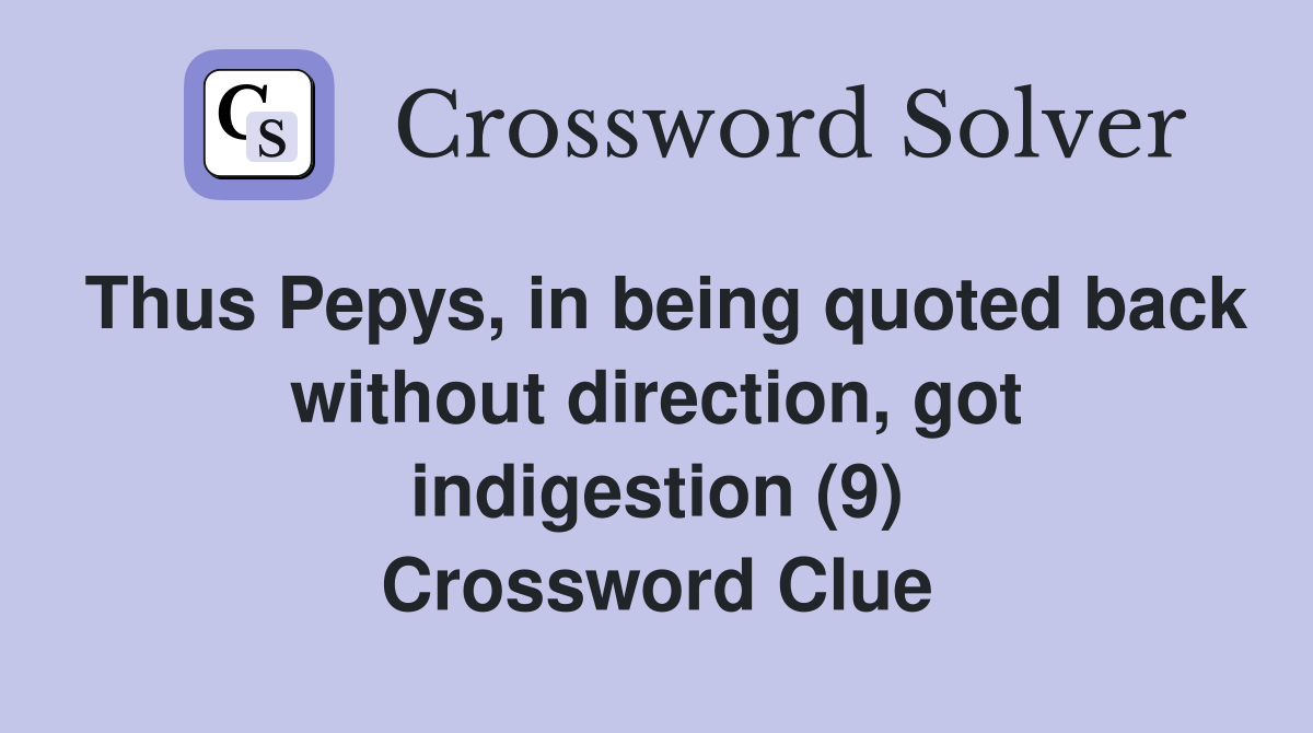 Thus Pepys, in being quoted back without direction, got indigestion (9) Crossword Clue