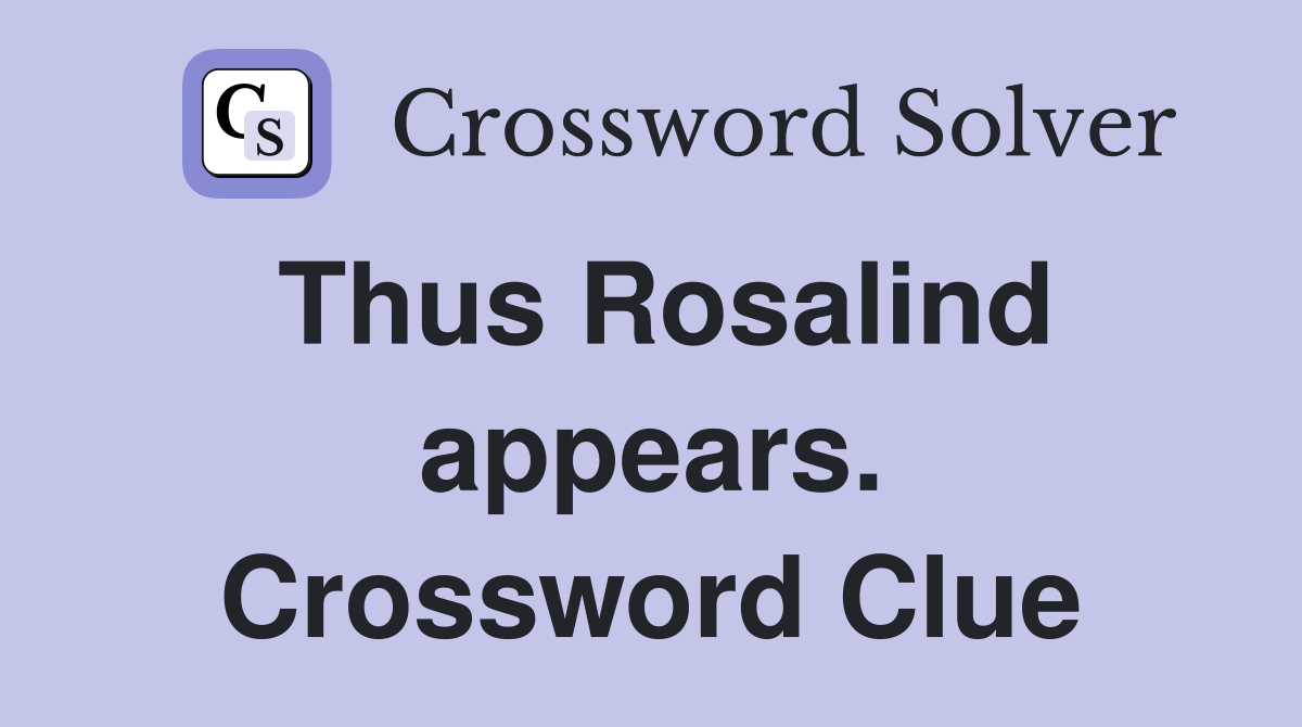 Thus Rosalind appears. Crossword Clue