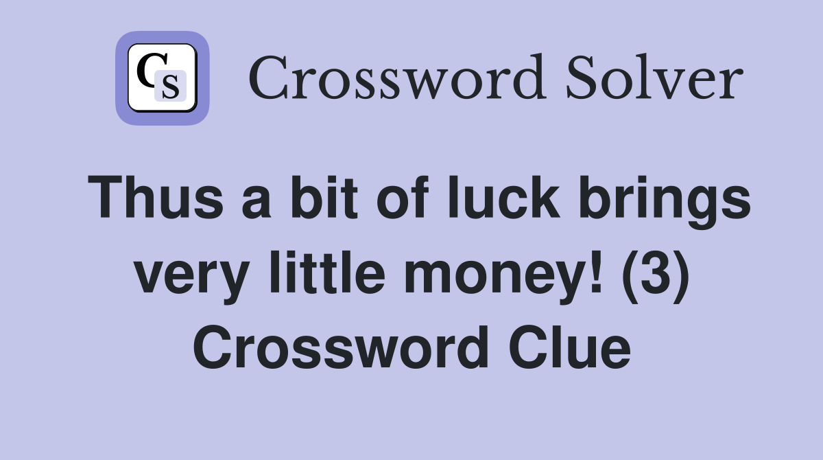 Thus a bit of luck brings very little money! (3) Crossword Clue