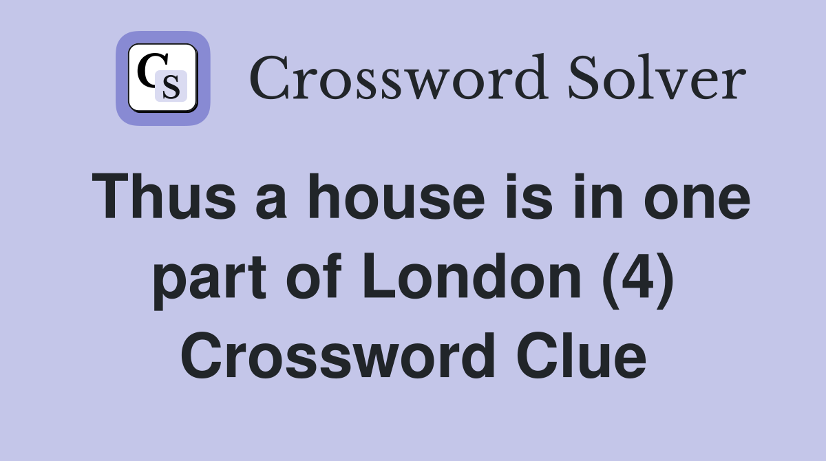 Thus a house is in one part of London (4) Crossword Clue
