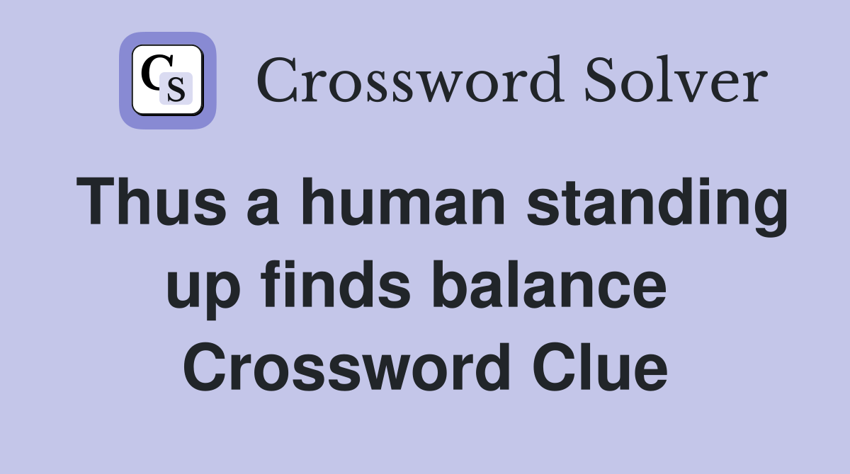 Thus a human standing up finds balance  Crossword Clue