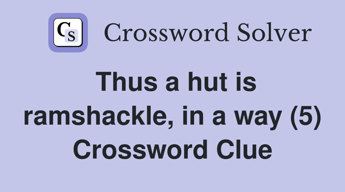 Thus a hut is ramshackle, in a way (5) Crossword Clue
