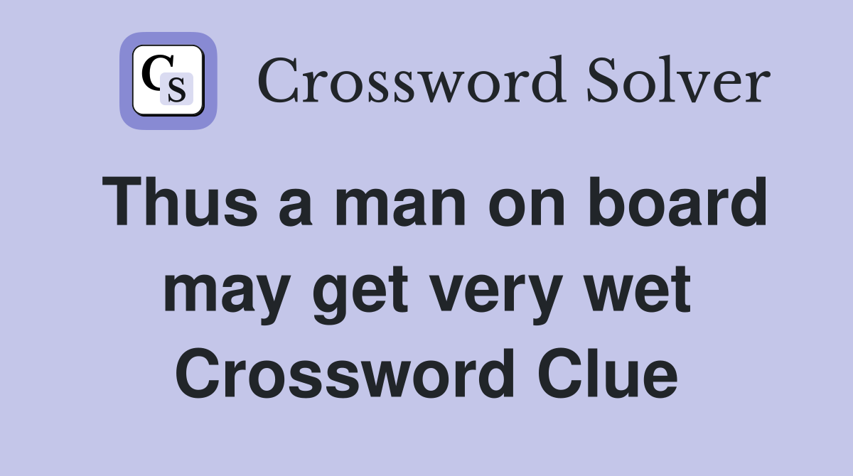 Thus a man on board may get very wet Crossword Clue