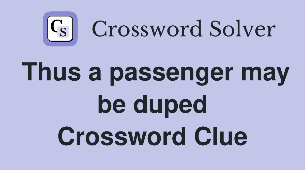 Thus a passenger may be duped Crossword Clue