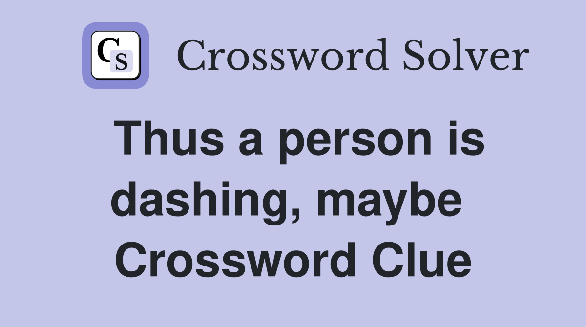 Thus a person is dashing, maybe  Crossword Clue