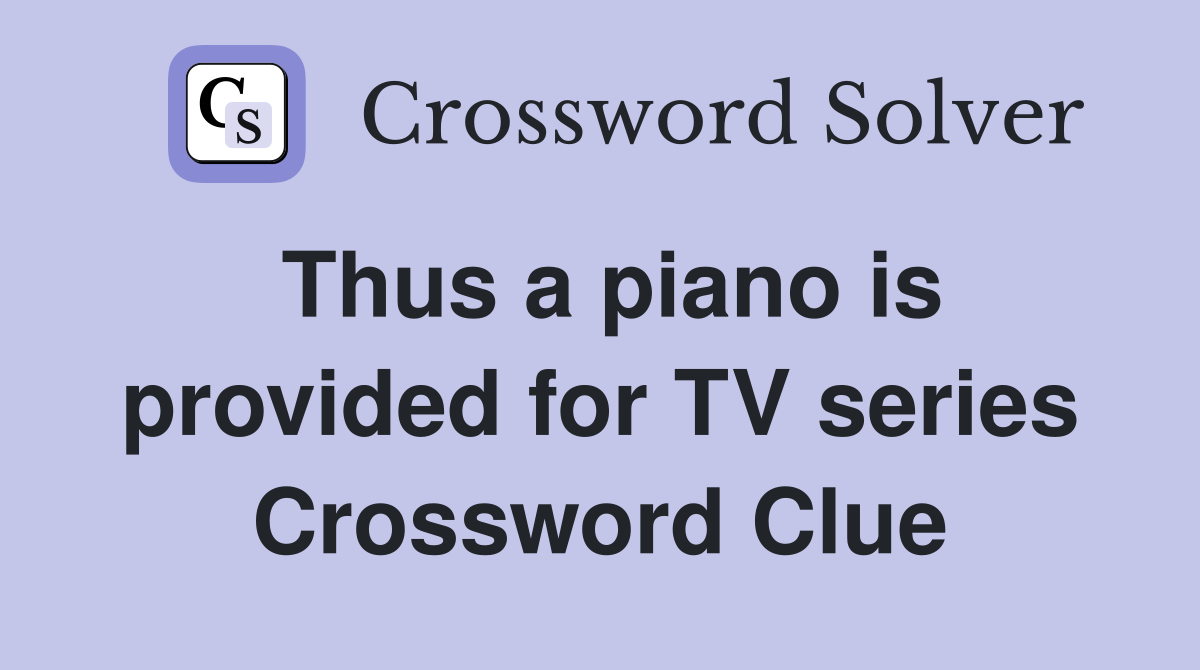Thus a piano is provided for TV series Crossword Clue