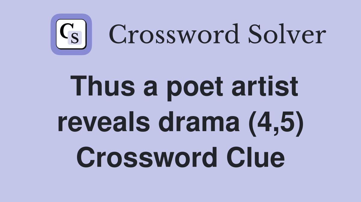 Thus a poet artist reveals drama (4,5) Crossword Clue
