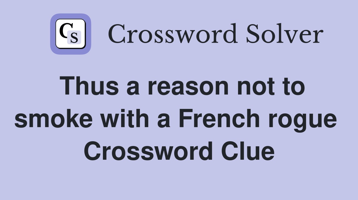 Thus a reason not to smoke with a French rogue  Crossword Clue