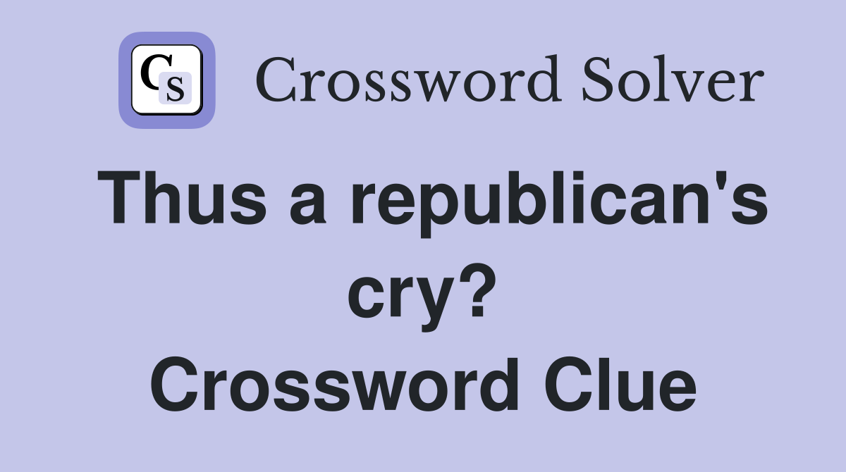 Thus a republican's cry? Crossword Clue