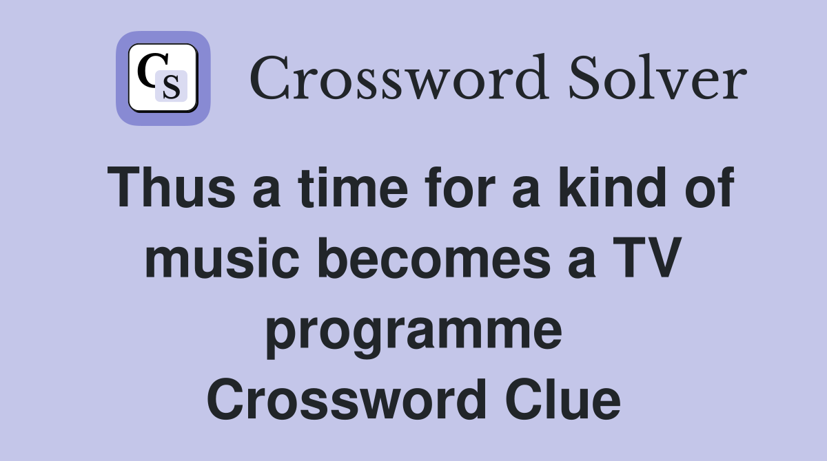 Thus a time for a kind of music becomes a TV programme Crossword Clue